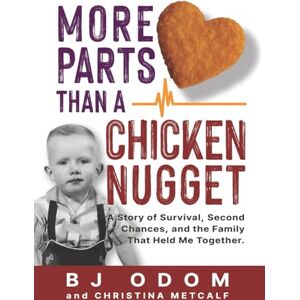 Odom, BJ More Parts Than A Chicken Nugget: A Story of Survival, Second Chances, and the Family That Held Me Together Odom, BJ More Parts Than A Chicken Nugget: A Story of Survival, Second Chances, and the Family That Held Me Together