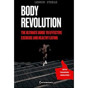 Steele, Lennon Body Revolution: The Ultimate Guide to Effective Training and Healthy Nutrition: Protein-rich recipes, Personalized workouts, Healthy eating, Weight loss, Muscle building Steele, Lennon Body Revolution: The Ultimate Guide to Effective Training and Healthy Nutrition: Protein-rich recipes, Personalized workouts, Healthy eating, Weight loss, Muscle building