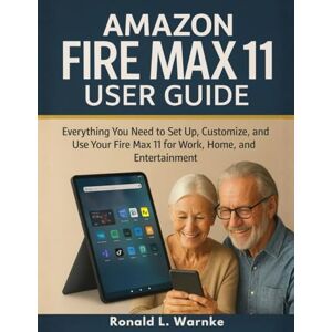 Warnke, Ronald L. Amazon Fire Max 11 User Guide: Everything You Need to Set Up, Customize, and Use Your Fire Max 11 for Work, Home, and Entertainment for Beginners and Seniors Warnke, Ronald L. Amazon Fire Max 11 User Guide: Everything You Need to Set Up, Customize, and Use Your Fire Max 11 for Work, Home, and Entertainment for Beginners and Seniors