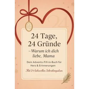Hohenberg, Aurora 24 Tage, 24 Gründe – Warum ich dich liebe, Mama: Ein Adventskalender zum Ausfüllen – 24 liebevolle Gründe, warum Mama die Beste ist Hohenberg, Aurora 24 Tage, 24 Gründe – Warum ich dich liebe, Mama: Ein Adventskalender zum Ausfüllen – 24 liebevolle Gründe, warum Mama die Beste ist