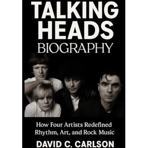 Carlson, David C. Talking Heads Biography: How Four Artists Redefined Rhythm, Art, and Rock Music Carlson, David C. Talking Heads Biography: How Four Artists Redefined Rhythm, Art, and Rock Music