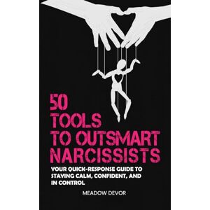 DeVor, Meadow 50 Tools to Outsmart Narcissists: Your Quick-Response Guide to Staying Calm, Confident, and in Control (Spot the Narcissist) DeVor, Meadow 50 Tools to Outsmart Narcissists: Your Quick-Response Guide to Staying Calm, Confident, and in Control (Spot the Narcissist)