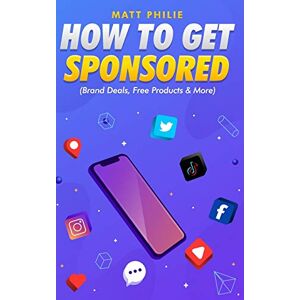 Philie, Matt How To Get Sponsored (Brand Deals, Free Products & More): For YouTube creators, Instagram influencers & any digital star Philie, Matt How To Get Sponsored (Brand Deals, Free Products & More): For YouTube creators, Instagram influencers & any digital star