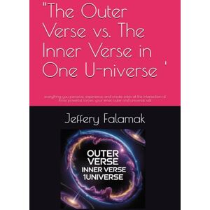 Falamak, Jeffery The Outer Verse vs. The Inner Verse in One U-niverse ': everything you perceive, experience, and create exists at the intersection of three powerful forces: your inner, outer and universal self Falamak, Jeffery The Outer Verse vs. The Inner Verse in One U-niverse ': everything you perceive, experience, and create exists at the intersection of three powerful forces: your inner, outer and universal self