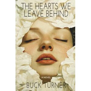 Turner, Buck The Hearts We Leave Behind: A Novel Turner, Buck The Hearts We Leave Behind: A Novel