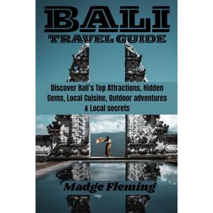 Fleming, Madge BALI TRAVEL GUIDE: Discover Bali’s Top Attractions, Hidden Gems, Local Cuisine, Outdoor adventures & Local secrets Fleming, Madge BALI TRAVEL GUIDE: Discover Bali’s Top Attractions, Hidden Gems, Local Cuisine, Outdoor adventures & Local secrets