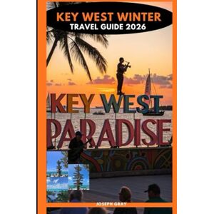 Gray, Joseph KEY WEST WINTER TRAVEL GUIDE 2026 Gray, Joseph KEY WEST WINTER TRAVEL GUIDE 2026