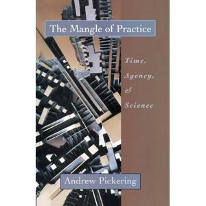 Pickering, Andrew The Mangle of Practice: Time, Agency, and Science Pickering, Andrew The Mangle of Practice: Time, Agency, and Science