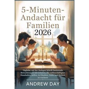 Day, Andrew 5-Minuten-Andacht für Familien 2026: Tägliche, auf der Heiligen Schrift basierende Betrachtungen mit Gebeten, die vielbeschäftigten Haushalten helfen, in Glauben, Liebe und Einheit zu wachsen Day, Andrew 5-Minuten-Andacht für Familien 2026: Tägliche, auf der Heiligen Schrift basierende Betrachtungen mit Gebeten, die vielbeschäftigten Haushalten helfen, in Glauben, Liebe und Einheit zu wachsen