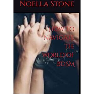 Stone, Noella How to navigate the world of BDSM (How To Live In The World Of BDSM) Stone, Noella How to navigate the world of BDSM (How To Live In The World Of BDSM)