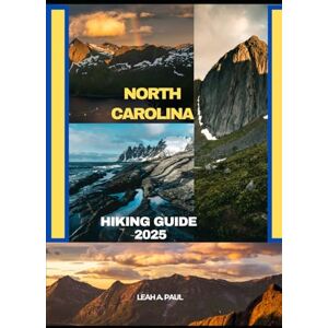 A. PAUL, LEAH NORTH CAROLINA HIKING GUIDE 2025: 118 (Generate an attractive descriptions for 2024: The Traveler's Guide to Unforgettable Adventures) A. PAUL, LEAH NORTH CAROLINA HIKING GUIDE 2025: 118 (Generate an attractive descriptions for 2024: The Traveler's Guide to Unforgettable Adventures)