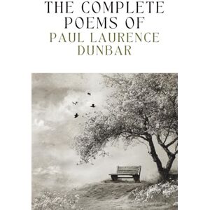 Dunbar, Paul Laurence The Complete Poems of Paul Laurence Dunbar: A Book of Verses of Love, Sorrow, and Strength from a Beloved American Poet Dunbar, Paul Laurence The Complete Poems of Paul Laurence Dunbar: A Book of Verses of Love, Sorrow, and Strength from a Beloved American Poet