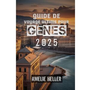 HELLER, AMELIE GUIDE DE VOYAGE ULTIME POUR GÊNES 2025: « Gênes vous attend : là où l'histoire rencontre la mer » HELLER, AMELIE GUIDE DE VOYAGE ULTIME POUR GÊNES 2025: « Gênes vous attend : là où l'histoire rencontre la mer »
