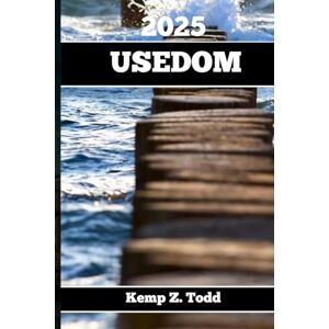 Todd, Kemp Z. USEDOM GUIDE DE VOYAGE 2025: Informations importantes et conseils pour la préparation du voyage : Tout ce que vous devez savoir avant de partir Todd, Kemp Z. USEDOM GUIDE DE VOYAGE 2025: Informations importantes et conseils pour la préparation du voyage : Tout ce que vous devez savoir avant de partir