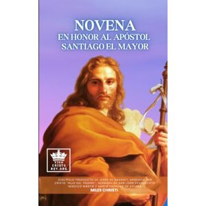 Christi, Miles Novena en honor al Apóstol Santiago el Mayor: Discípulo Predilecto de Jesús de Nazaret, Apodado Por Cristo “Hijo Del Trueno”, Hermano de San Juan ... Los Ángeles, La Virgen María y los Santos) Christi, Miles Novena en honor al Apóstol Santiago el Mayor: Discípulo Predilecto de Jesús de Nazaret, Apodado Por Cristo “Hijo Del Trueno”, Hermano de San Juan ... Los Ángeles, La Virgen María y los Santos)