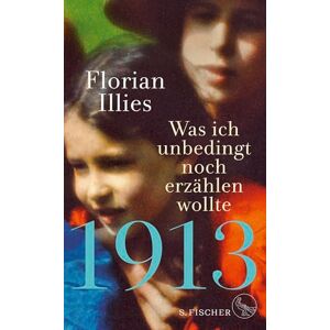 Illies, Florian 1913 Was ich unbedingt noch erzahlen wollte: Die Fortsetzung des Bestsellers 1913 Illies, Florian 1913 Was ich unbedingt noch erzahlen wollte: Die Fortsetzung des Bestsellers 1913