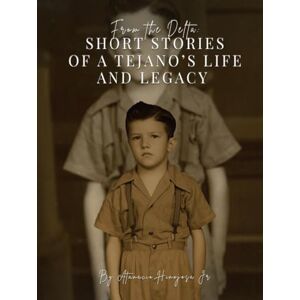 Hinojosa Jr.’s, Atanacio From the Delta: Short Stories of a Tejano’s Life and Legacy Hinojosa Jr.’s, Atanacio From the Delta: Short Stories of a Tejano’s Life and Legacy