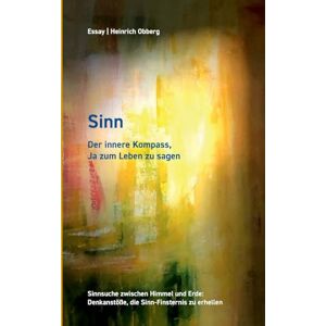 Obberg, Heinrich Sinn Der innere Kompass, Ja zum Leben zu sagen: Sinnsuche zwischen Himmel und Erde: Denkanstöße die Sinnfinsternis zu erhellen Obberg, Heinrich Sinn Der innere Kompass, Ja zum Leben zu sagen: Sinnsuche zwischen Himmel und Erde: Denkanstöße die Sinnfinsternis zu erhellen