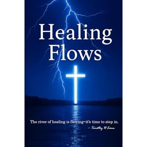Linn, Timothy H Healing Flows: The River of Healing is Flowing ~ It's Time to Step in: 1 (Healing Flows Series: Walking in Power, Living in Wholeness) Linn, Timothy H Healing Flows: The River of Healing is Flowing ~ It's Time to Step in: 1 (Healing Flows Series: Walking in Power, Living in Wholeness)
