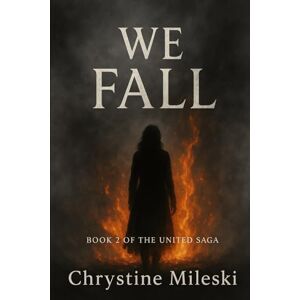 Mileski, Chrystine We Fall: Book 2 of United Saga Mileski, Chrystine We Fall: Book 2 of United Saga