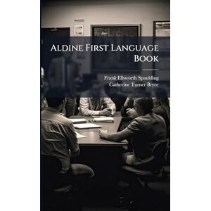 Spaulding, Frank Ellsworth Aldine First Language Book Spaulding, Frank Ellsworth Aldine First Language Book
