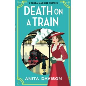 Davison, Anita Death on a Train: A page-turning, historical cozy mystery series from Anita Davison (The Flora Maguire Mysteries, 5) Davison, Anita Death on a Train: A page-turning, historical cozy mystery series from Anita Davison (The Flora Maguire Mysteries, 5)