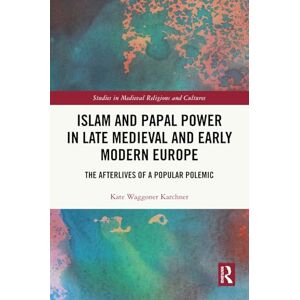Waggoner Karchner, Kate Islam and Papal Power in Late Medieval and Early Modern Europe: The Afterlives of a Popular Polemic (Studies in Medieval Religions and Cultures) Waggoner Karchner, Kate Islam and Papal Power in Late Medieval and Early Modern Europe: The Afterlives of a Popular Polemic (Studies in Medieval Religions and Cultures)