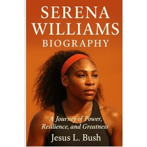Bush Serena Williams Biograhy: A Journey of Power, Resilience, and Greatness Bush Serena Williams Biograhy: A Journey of Power, Resilience, and Greatness