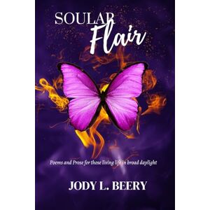 Beery, Jody L. Soular Flair: Poems and Prose for those living life in broad daylight Beery, Jody L. Soular Flair: Poems and Prose for those living life in broad daylight