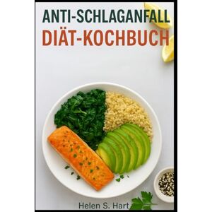 Hart, Helen S. ANTI-SCHLAGANFALL-DIÄT-KOCHBUCH: Natriumarme, entzündungshemmende Rezepte zur Unterstützung der Herz- und Gehirnfunktion Hart, Helen S. ANTI-SCHLAGANFALL-DIÄT-KOCHBUCH: Natriumarme, entzündungshemmende Rezepte zur Unterstützung der Herz- und Gehirnfunktion