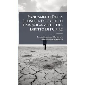 Fondamenti Della Filosofia Del Diritto E Singolarmente Del Diritto Di Punire Fondamenti Della Filosofia Del Diritto E Singolarmente Del Diritto Di Punire