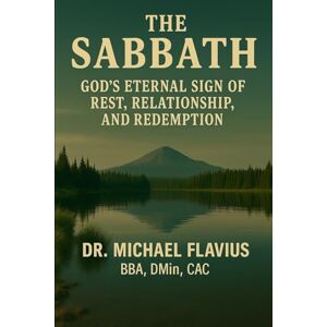 Flavius, Michael The Sabbath: God's Eternal Sign Of Rest, Relationship And Redemption Flavius, Michael The Sabbath: God's Eternal Sign Of Rest, Relationship And Redemption