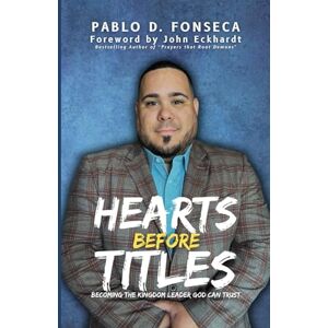 Fonseca, Pablo HEARTS BEFORE TITLES: Becoming the Kingdom Leader God can Trust Fonseca, Pablo HEARTS BEFORE TITLES: Becoming the Kingdom Leader God can Trust