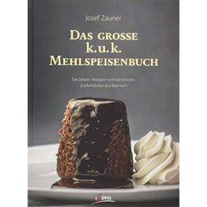 Zauner, Josef Das große k. u. k. Mehlspeisenbuch: Die besten Rezepte vom berühmten Zuckerbäcker aus Bad Ischl Zauner, Josef Das große k. u. k. Mehlspeisenbuch: Die besten Rezepte vom berühmten Zuckerbäcker aus Bad Ischl
