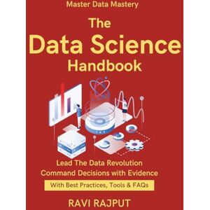 RAJPUT, RAVI The Data Science Handbook: Master Applied Data Science Now Unlock Insights with Analytics Real-World Data Science Tactics Data Science Made Accessible From Data to Smart Decisions RAJPUT, RAVI The Data Science Handbook: Master Applied Data Science Now Unlock Insights with Analytics Real-World Data Science Tactics Data Science Made Accessible From Data to Smart Decisions