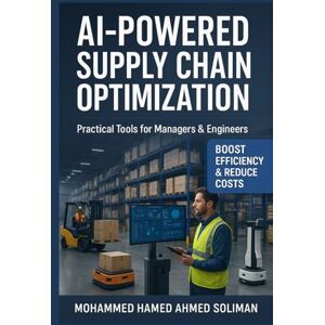 Ahmed AI-Powered Supply Chain Optimization: Practical Tools for Managers & Engineers (Lean Foundations & Advanced AI Applications Series) Ahmed AI-Powered Supply Chain Optimization: Practical Tools for Managers & Engineers (Lean Foundations & Advanced AI Applications Series)