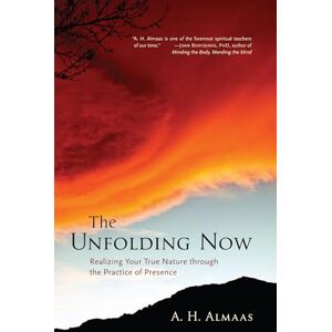 A.H. Almaas The Unfolding Now: Realizing Your True Nature Through the Practice of Presence A.H. Almaas The Unfolding Now: Realizing Your True Nature Through the Practice of Presence