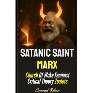 Riker, Conrad Satanic Saint Marx: Church Of Woke Feminist Critical Theory Zealots (Redpilled Progressive (satire)) Riker, Conrad Satanic Saint Marx: Church Of Woke Feminist Critical Theory Zealots (Redpilled Progressive (satire))