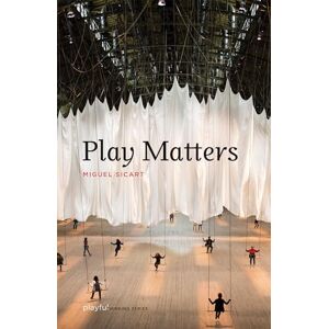Sicart, Miguel Play Matters (Playful Thinking) Sicart, Miguel Play Matters (Playful Thinking)