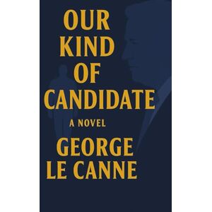 Le Canne, George Our Kind of Candidate (George Le Canne Phoenix Sleeper Series) Le Canne, George Our Kind of Candidate (George Le Canne Phoenix Sleeper Series)