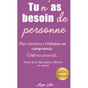 Soléa, Alyssa Tu n’as besoin de personne: Dépasser la dépendance affective : vers un nouvel état d’esprit, une confiance en soi retrouvée et une nouvelle toi. Un ... à aller mieux et à transformer leur mindset Soléa, Alyssa Tu n’as besoin de personne: Dépasser la dépendance affective : vers un nouvel état d’esprit, une confiance en soi retrouvée et une nouvelle toi. Un ... à aller mieux et à transformer leur mindset