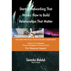 Gerardus Blokdyk - The Art of Service Startup Networking That Works: How to Build Relationships That Matter Gerardus Blokdyk - The Art of Service Startup Networking That Works: How to Build Relationships That Matter