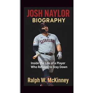 W. McKinney, Ralph JOSH NAYLOR BIOGRAPHY: Inside the Life of a Player Who Refused to Stay Down W. McKinney, Ralph JOSH NAYLOR BIOGRAPHY: Inside the Life of a Player Who Refused to Stay Down
