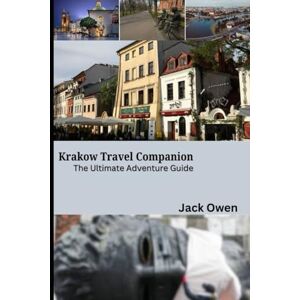 Owen, Jack Krakow Travel Companion: The Ultimate Adventure Guide: Your Complete Guide to Exploring Krakow’s History, Culture, and Hidden Gems Owen, Jack Krakow Travel Companion: The Ultimate Adventure Guide: Your Complete Guide to Exploring Krakow’s History, Culture, and Hidden Gems