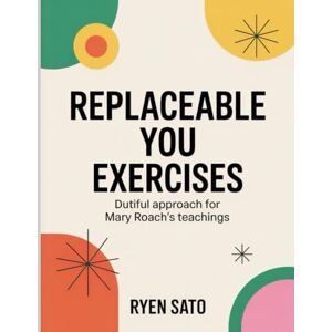 Sato, Ryen Replaceable You Exercises: Dutiful approach for Mary Roach's teachings Sato, Ryen Replaceable You Exercises: Dutiful approach for Mary Roach's teachings
