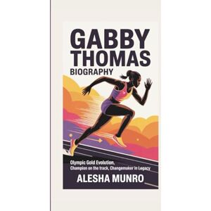 MUNRO, ALESHA GABBY THOMAS BIOGRAPHY: Olympic Gold Evolution, Champion on the Track, Changemaker in Legacy MUNRO, ALESHA GABBY THOMAS BIOGRAPHY: Olympic Gold Evolution, Champion on the Track, Changemaker in Legacy