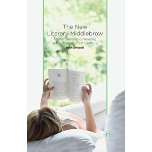 Driscoll, B. The New Literary Middlebrow: Tastemakers and Reading in the Twenty-First Century Driscoll, B. The New Literary Middlebrow: Tastemakers and Reading in the Twenty-First Century