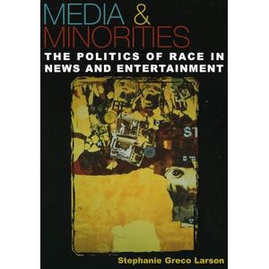 Larson, Stephanie Greco Media & Minorities: The Politics of Race in News and Entertainment (Spectrum Series) (Spectrum Series: Race and Ethnicity in National and Global Politics) Larson, Stephanie Greco Media & Minorities: The Politics of Race in News and Entertainment (Spectrum Series) (Spectrum Series: Race and Ethnicity in National and Global Politics)