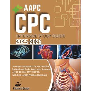 Quado, Badmos AAPC CPC Intensive Study Guide 2025-2026: In-Depth Preparation for the Certified Professional Coder Exam with Coverage of ICD-10-CM, CPT®, HCPCS, with Full-Length Practice Questions Quado, Badmos AAPC CPC Intensive Study Guide 2025-2026: In-Depth Preparation for the Certified Professional Coder Exam with Coverage of ICD-10-CM, CPT®, HCPCS, with Full-Length Practice Questions