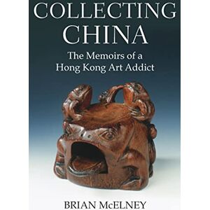 McElney, Brian Collecting China: The Memoirs of a Hong Kong Art Addict McElney, Brian Collecting China: The Memoirs of a Hong Kong Art Addict